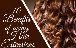 Benefits Of Using Hair Extensions