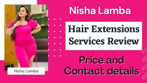Nisha Lamba Hair Extensions Services Review: Price and Contact details