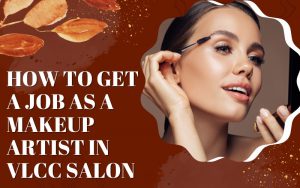 How to get a job as a Makeup Artist in VLCC salon