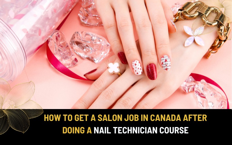 How to get a salon job in Canada after doing a nail technician course