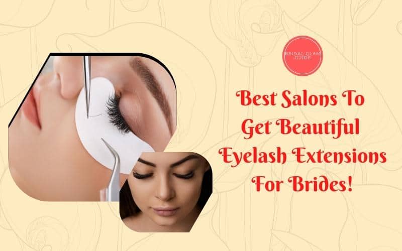 Best Salons To Get Beautiful Eyelash Extensions For Brides - Bridal Glam Guide
