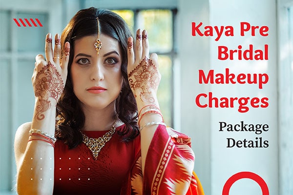 Kaya Pre Bridal Makeup Charges, Package Details