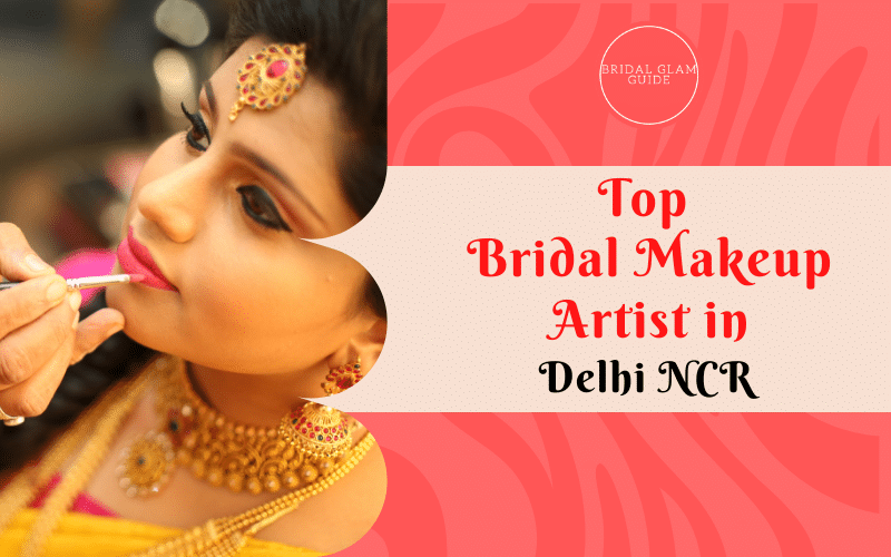 Top 5 Bridal Makeup Artists in Delhi NCR