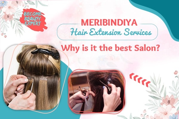Meribindiya Hair Extension Services | Why is it the best Salon?