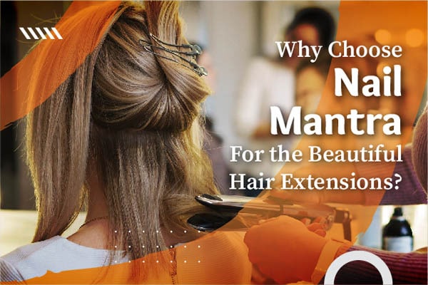 Review on Nail Mantra Best Place for Hair Extensions Services