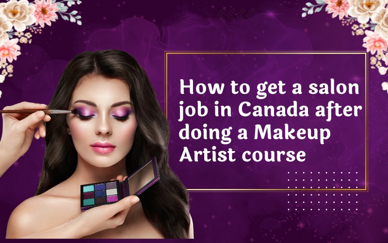 How to get a salon job in Canada after doing a Makeup Artist course